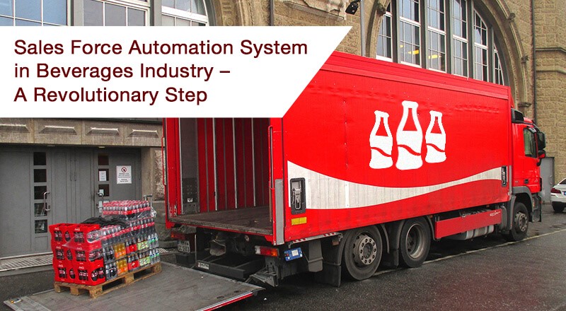 Sales Force Automation System in Beverages Industry – A Revolutionary Step