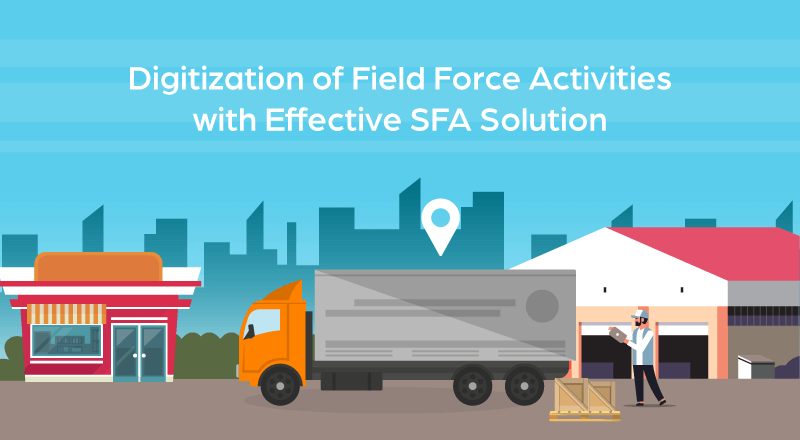 Digitization Of Field Force Activities With Effective SFA Solution